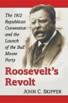 Roosevelt's Revolt - The 1912 Republican Convention and the Launch of the Bull Moose Party