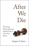 After We Die - Theology, Philosophy, and the Question of Life After Death
