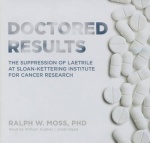 Doctored Results Lib/E - The Supression of Laetrile at Sloan-Kettering Institute for Cancer Research