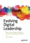 Evolving Digital Leadership : How to Be a Digital Leader in Tomorrow’s Disruptive World