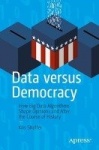 Data versus Democracy : How Big Data Algorithms Shape Opinions and Alter the Course of History