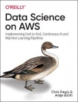 Data Science on AWS - Implementing End-to-End, Continuous AI and Machine Learning Pipelines