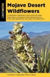 Mojave Desert Wildflowers - A Field Guide to Wildflowers, Trees, and Shrubs of the Mojave Desert, Including the Mojave National 