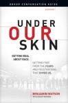 Under Our Skin Group Conversation Guide: Getting Real about Race. Getting Free from the Fears and Frustrations That Divide Us.