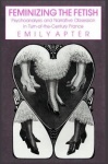 Feminizing the Fetish - Psychoanalysis and Narrative Obsession in Turn-of-the Century France