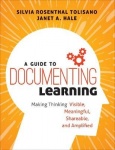 A Guide to Documenting Learning - Making Thinking Visible, Meaningful, Shareable, and Amplified