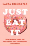 Just Eat It - How Intuitive Eating Can Help You Get Your Act Together Around Food