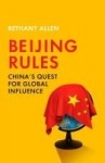 Beijing Rules - China's Quest for Global Influence