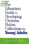 The Librarian's Guide to Developing Christian Fiction Collections for Young Adults