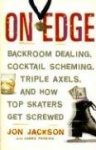 On Edge: Backroom Dealing, Cocktail Scheming, Triple Axels, and How Top Skaters Get Screwed