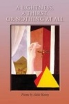 A Lightness, A Thirst, or Nothing at All - Poems