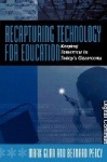 Recapturing Technology for Education - Keeping Tomorrow in Today's Classrooms