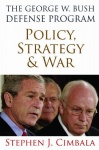 The George W. Bush Defense Program - Policy, Strategy, and War