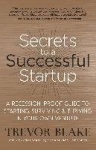 Secrets to a Successful Startup - A Recession-Proof Guide to Starting, Surviving and Thriving in Your Own Venture
