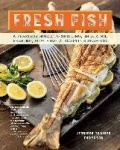 Fresh Fish - A Fearless Guide to Grilling, Shucking, Searing, Poaching, and Roasting Seafood