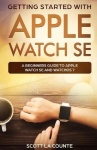 Getting Started with Apple Watch SE - A Beginners Guide to Apple Watch SE and WatchOS 7