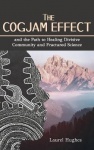 Cogjam Effect - - and the Path to Healing Divisive Community and Fractured Science