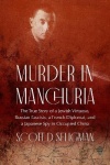 Murder in Manchuria - The True Story of a Jewish Virtuoso, Russian Fascists, a French Diplomat, and a Japanese Spy in Occupied C