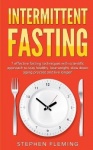 Intermittent Fasting - 7 Effective Techniques with Scientific Approach To Stay Healthy, Lose Weight, Slow Down Aging Process & L