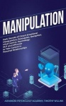 Manipulation - Dark Secrets of Covert Emotional Manipulation, Persuasion, Deception, Mind Control, Psychology, NLP and Influence