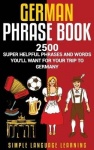 German Phrasebook - 2500 Super Helpful Phrases and Words You'll Want for Your Trip to Germany