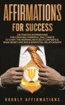 Affirmations for Success - 250 Positive Affirmations for Creating Powerful Daily Habits to Start the Morning with Self-confidenc