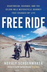 Free Ride - Heartbreak, Courage, and the 20,000-Mile Motorcycle Journey That Changed My Life