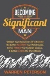 Becoming a Significant Man - Unleash Your Masculine Self to Become the Better Husband Your Wife Desires, Better Father Your Chil