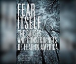 Fear Itself: The Causes and Consequences of Fear in America