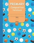 Primary Composition Notebook - With Handwriting Practice and Picture Space for Girls with Fun Sports Balls Cover Design