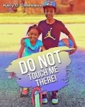 Do NOT Touch Me There! - An Important Children's Book For Staying Safe and Learning About Their Bodies.