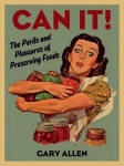 Can It! - The Perils and Pleasures of Preserving Foods