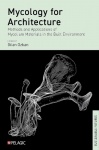 Mycology for Architecture - Methods and Applications of Mycelium Materials in the Built Environment