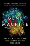 Gene Machine - The Race to Decipher the Secrets of the Ribosome