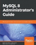 MySQL 8 Administrator's Guide - Effective guide to administering high-performance MySQL 8 solutions