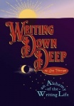 Writing Down Deep - an Alchemy of the Writing Life