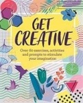 Get Creative - Over 60 exercises, activities and prompts to stimulate your imagination