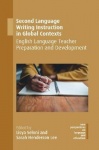 Second Language Writing Instruction in Global Contexts - English Language Teacher Preparation and Development