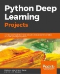 Python Deep Learning Projects - 9 projects demystifying neural network and deep learning models for building intelligent systems