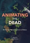 Animating the Dead - Bronze Age Burial Practices in Orkney