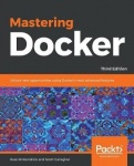 Mastering Docker - Unlock new opportunities using Docker's most advanced features, 3rd Edition