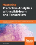 Mastering Predictive Analytics with scikit-learn and TensorFlow - Implement machine learning techniques to build advanced predic
