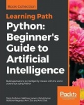 Python: Beginner's Guide to Artificial Intelligence - Build applications to intelligently interact with the world around you usi