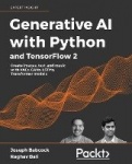 Generative AI with Python and TensorFlow 2 - Create images, text, and music with VAEs, GANs, LSTMs, Transformer models