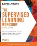 The Supervised Learning Workshop - Predict outcomes from data by building your own powerful predictive models with machine learn