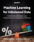 Machine Learning for Imbalanced Data - Tackle imbalanced datasets using machine learning and deep learning techniques