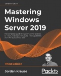 Mastering Windows Server 2019 - The complete guide for system administrators to install, manage, and deploy new capabilities wit