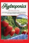 Hydroponics - This Book Includes: How to Build Your Own DIY Hydroponics Garden System Quickly with A Step-By-Step Guide for Begi