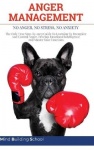 Anger Management - No Anger, No Stress, No Anxiety. The Only True Step-by-step Guide To Learning To Recognize And Control Anger,