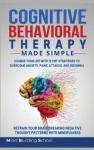 Cognitive Behavioral Therapy Made Simple - Change Your Life with 12 CBT Strategies to Overcome Anxiety, Panic Attacks, and Insom